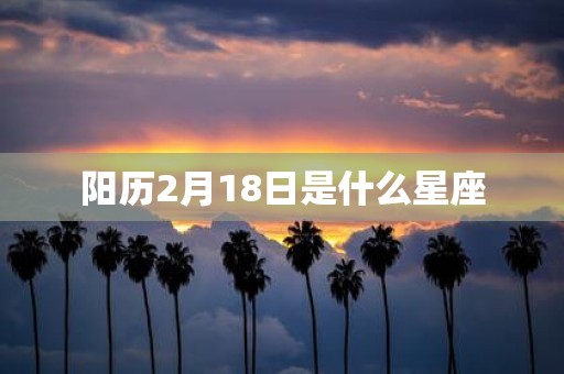 阳历2月18日是什么星座