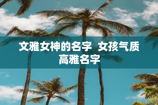 文雅女神的名字 女孩气质高雅名字