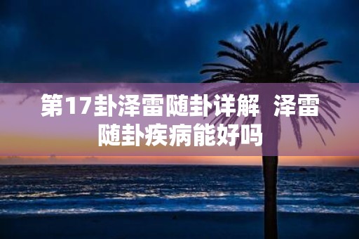第17卦泽雷随卦详解 泽雷随卦疾病能好吗