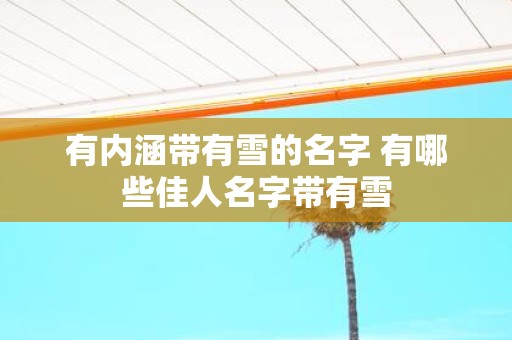 有内涵带有雪的名字 有哪些佳人名字带有雪