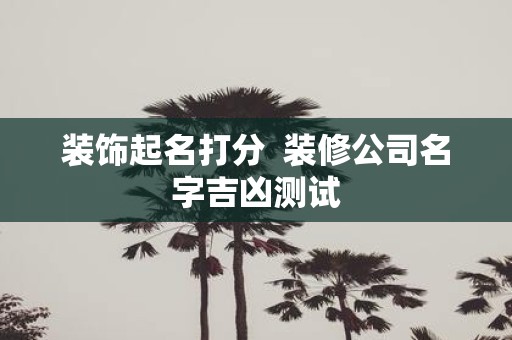 装饰起名打分 装修公司名字吉凶测试