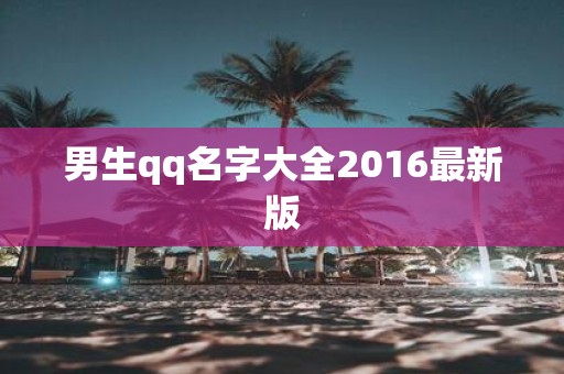 男生qq名字大全2016最新版
