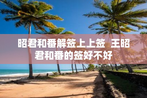 昭君和番解签上上签 王昭君和番的签好不好