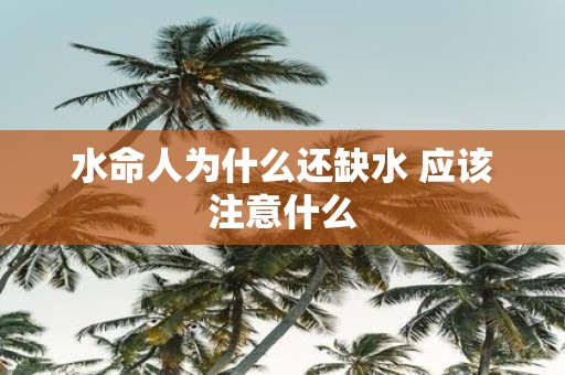 水命人为什么还缺水 应该注意什么