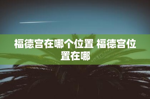 福德宫在哪个位置 福德宫位置在哪