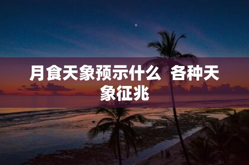 月食天象预示什么 各种天象征兆