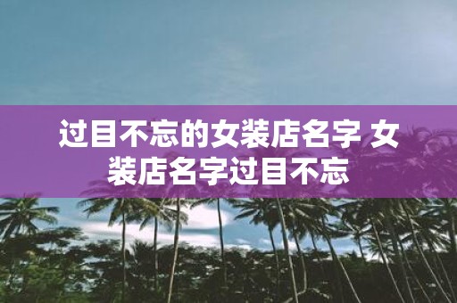 过目不忘的女装店名字 女装店名字过目不忘