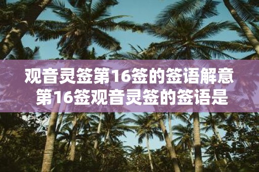 观音灵签第16签的签语解意 第16签观音灵签的签语是什么意思