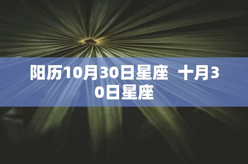 阳历10月30日星座 十月30日星座
