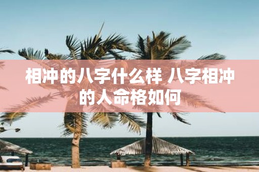 相冲的八字什么样 八字相冲的人命格如何