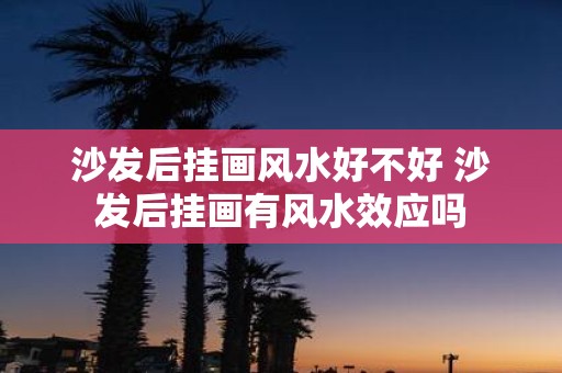 沙发后挂画风水好不好 沙发后挂画有风水效应吗
