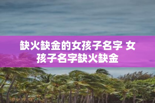 缺火缺金的女孩子名字 女孩子名字缺火缺金