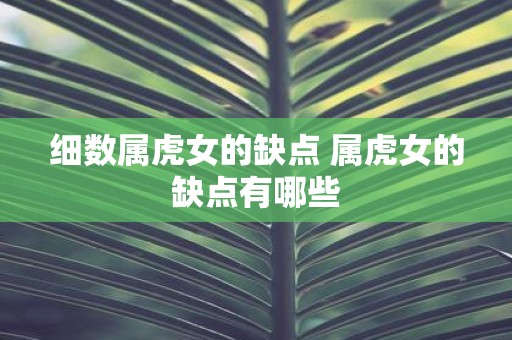 细数属虎女的缺点 属虎女的缺点有哪些
