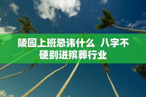 陵园上班忌讳什么 八字不硬别进殡葬行业