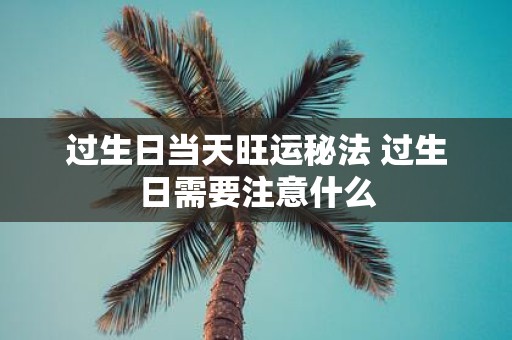 过生日当天旺运秘法 过生日需要注意什么