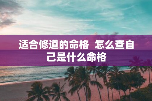 适合修道的命格 怎么查自己是什么命格