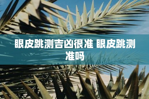 眼皮跳测吉凶很准 眼皮跳测准吗