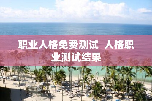 职业人格免费测试 人格职业测试结果