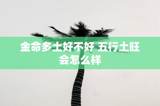 金命多土好不好 五行土旺会怎么样
