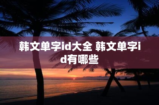 韩文单字id大全 韩文单字id有哪些
