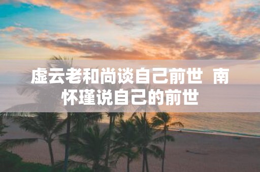 虚云老和尚谈自己前世 南怀瑾说自己的前世