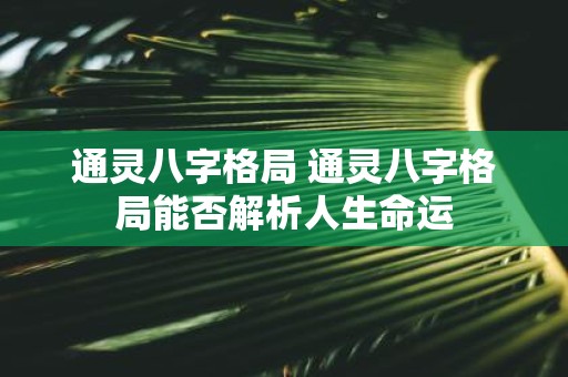 通灵八字格局 通灵八字格局能否解析人生命运