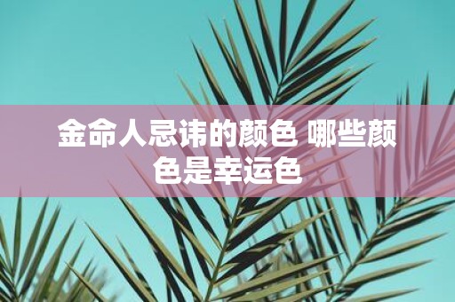 金命人忌讳的颜色 哪些颜色是幸运色
