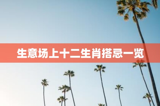 生意场上十二生肖搭忌一览