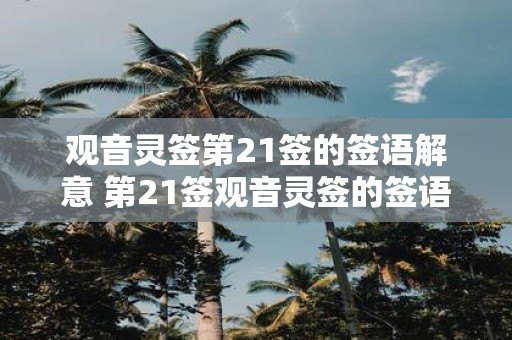 观音灵签第21签的签语解意 第21签观音灵签的签语是什么意思
