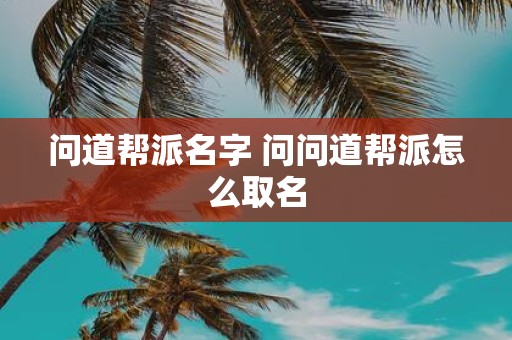 问道帮派名字 问问道帮派怎么取名