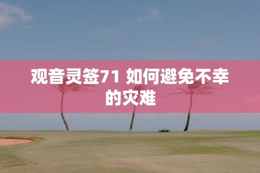 观音灵签71 如何避免不幸的灾难