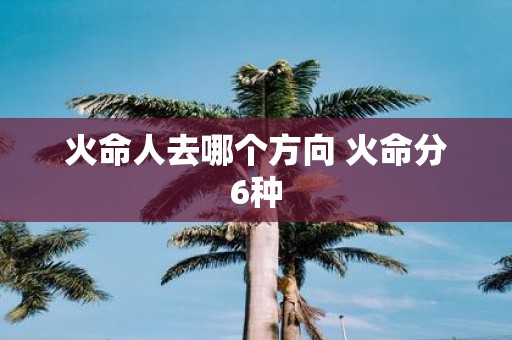 火命人去哪个方向 火命分6种