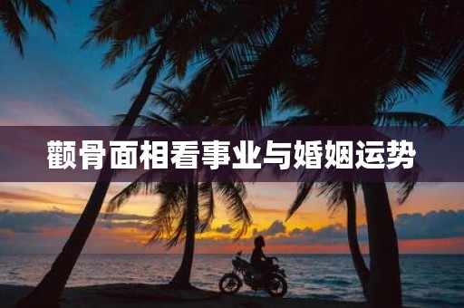 颧骨面相看事业与婚姻运势