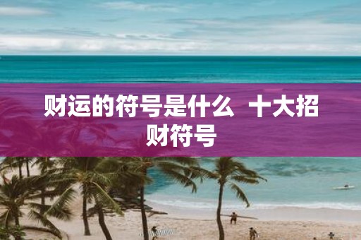 财运的符号是什么 十大招财符号