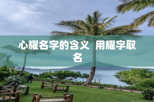 心耀名字的含义 用耀字取名