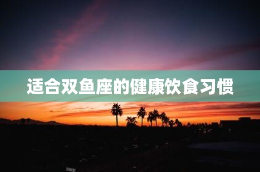 适合双鱼座的健康饮食习惯
