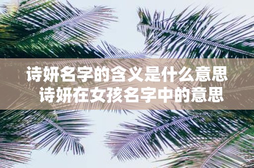 诗妍名字的含义是什么意思 诗妍在女孩名字中的意思