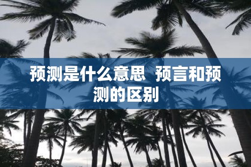 预测是什么意思 预言和预测的区别