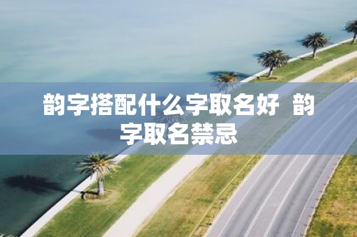 韵字搭配什么字取名好 韵字取名禁忌