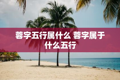 蓉字五行属什么 蓉字属于什么五行