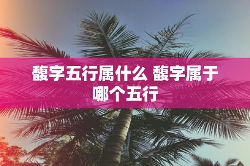 馥字五行属什么 馥字属于哪个五行