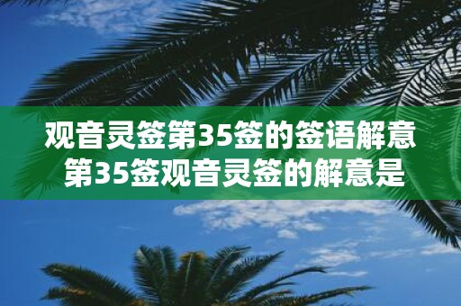 观音灵签第35签的签语解意 第35签观音灵签的解意是什么