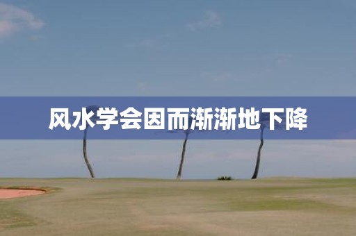 风水学会因而渐渐地下降