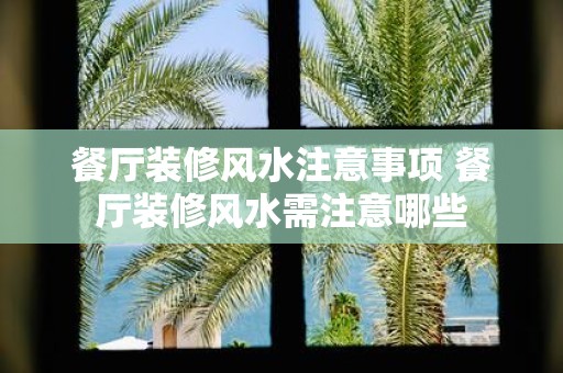 餐厅装修风水注意事项 餐厅装修风水需注意哪些