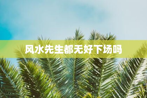 风水先生都无好下场吗