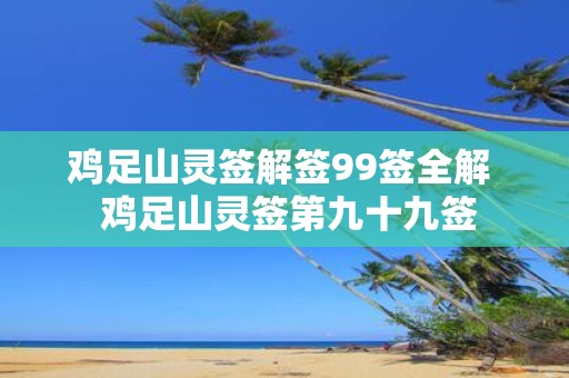 鸡足山灵签解签99签全解 鸡足山灵签第九十九签
