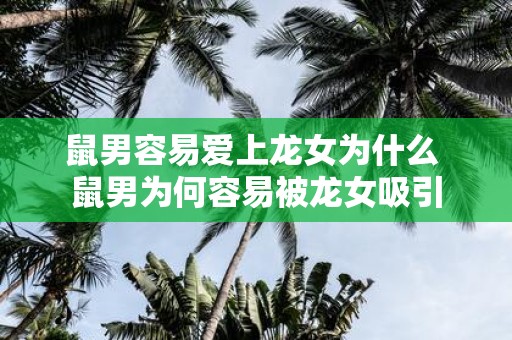 鼠男容易爱上龙女为什么 鼠男为何容易被龙女吸引