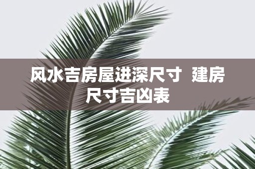 风水吉房屋进深尺寸  建房尺寸吉凶表