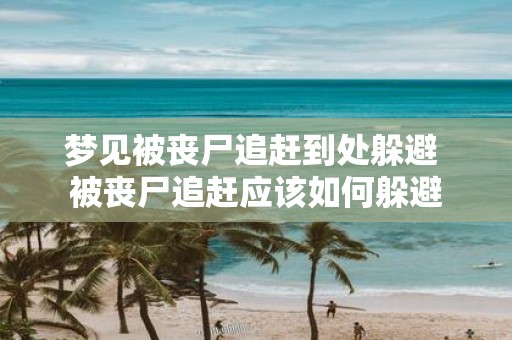 梦见被丧尸追赶到处躲避 被丧尸追赶应该如何躲避