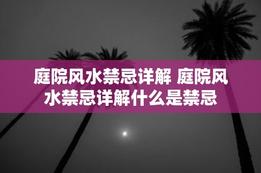庭院风水禁忌详解 庭院风水禁忌详解什么是禁忌